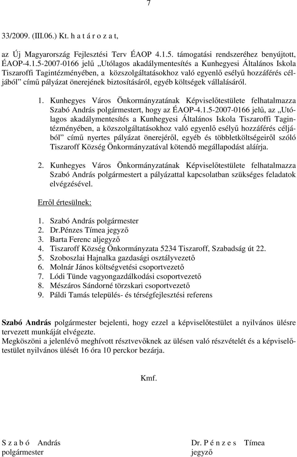 5-2007-0166 jelű Utólagos akadálymentesítés a Kunhegyesi Általános Iskola Tiszaroffi Tagintézményében, a közszolgáltatásokhoz való egyenlő esélyű hozzáférés céljából című pályázat önerejének