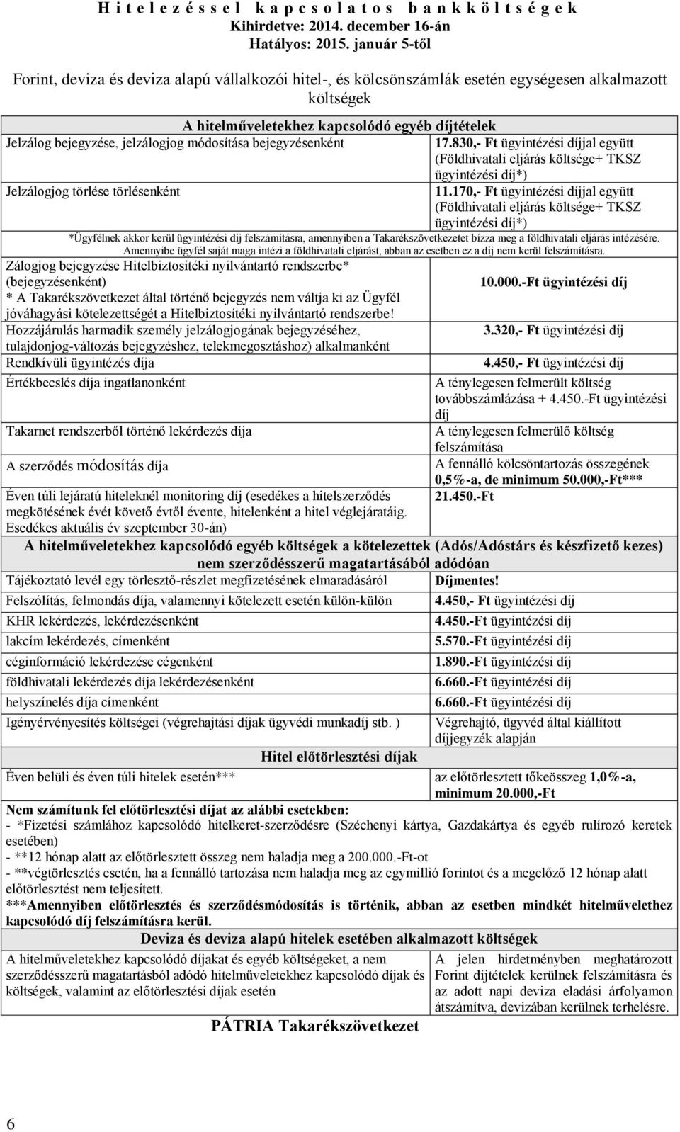 jelzálogjog módosítása bejegyzésenként 17.830,- Ft ügyintézési díjjal együtt (Földhivatali eljárás költsége+ TKSZ ügyintézési díj*) Jelzálogjog törlése törlésenként 11.