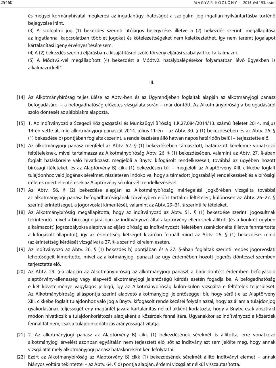 nem teremt jogalapot kártalanítási igény érvényesítésére sem. (4) A (2) bekezdés szerinti eljárásban a kisajátításról szóló törvény eljárási szabályait kell alkalmazni. (5) A Módtv2.