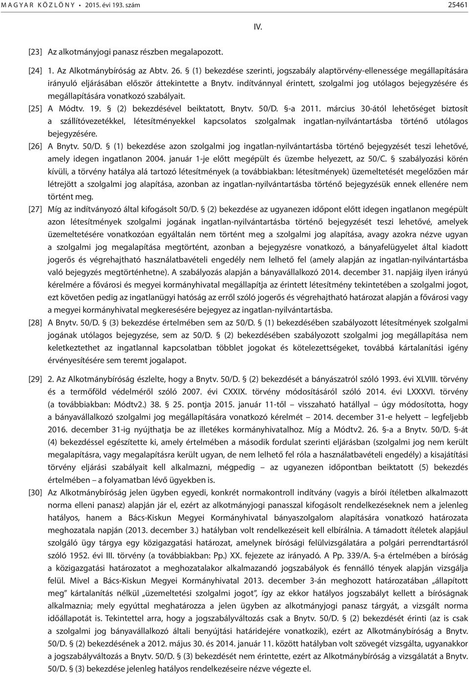 indítvánnyal érintett, szolgalmi jog utólagos bejegyzésére és megállapítására vonatkozó szabályait. [25] A Módtv. 19. (2) bekezdésével beiktatott, Bnytv. 50/D. -a 2011.