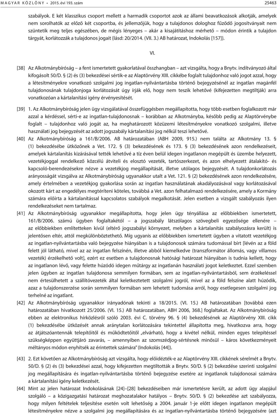 jogosítványait nem szüntetik meg teljes egészében, de mégis lényeges akár a kisajátításhoz mérhető módon érintik a tulajdon tárgyát, korlátozzák a tulajdonos jogait {lásd: 20/2014. (VII. 3.