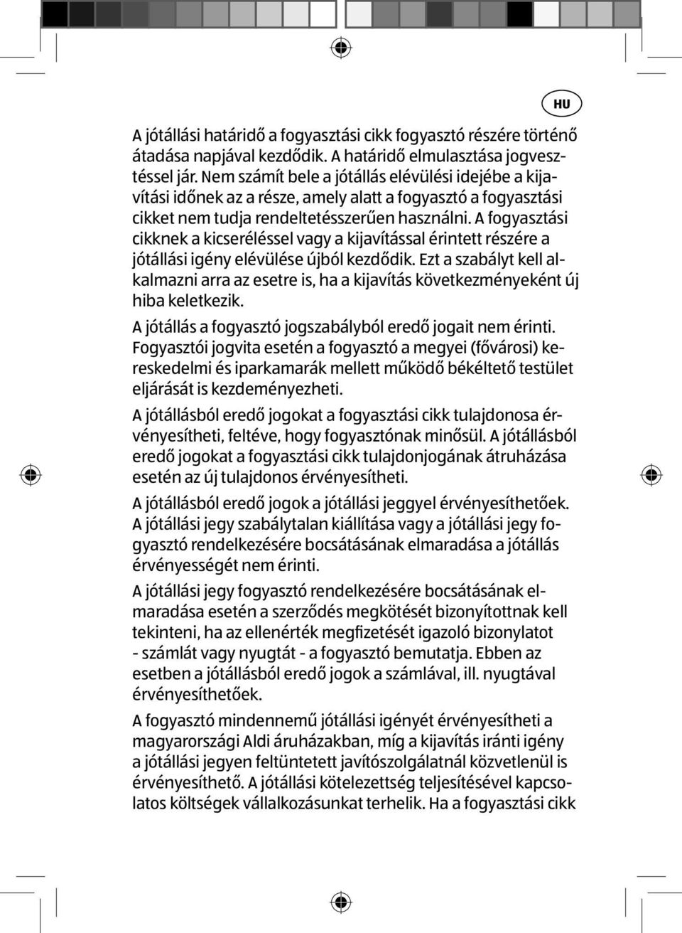 A fogyasztási cikknek a kicseréléssel vagy a kijavítással érintett részére a jótállási igény elévülése újból kezdődik.