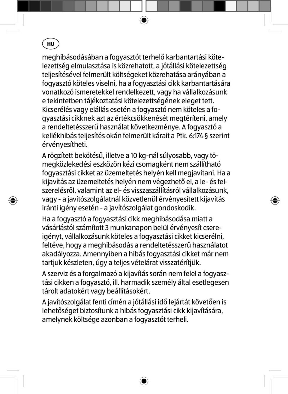 Kicserélés vagy elállás esetén a fogyasztó nem köteles a fogyasztási cikknek azt az értékcsökkenését megtéríteni, amely a rendeltetésszerű használat következménye.