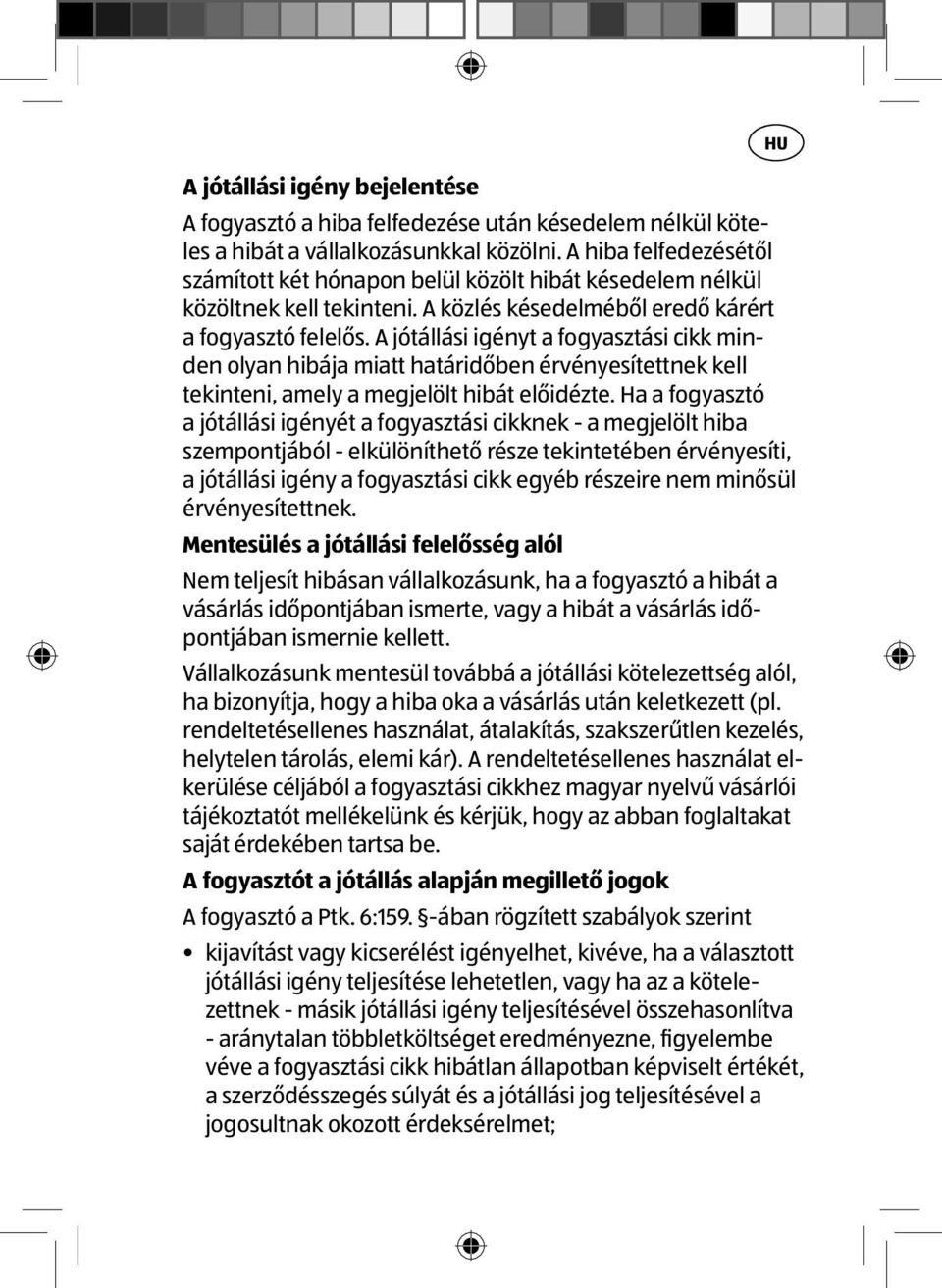 A jótállási igényt a fogyasztási cikk minden olyan hibája miatt határidőben érvényesítettnek kell tekinteni, amely a megjelölt hibát előidézte.