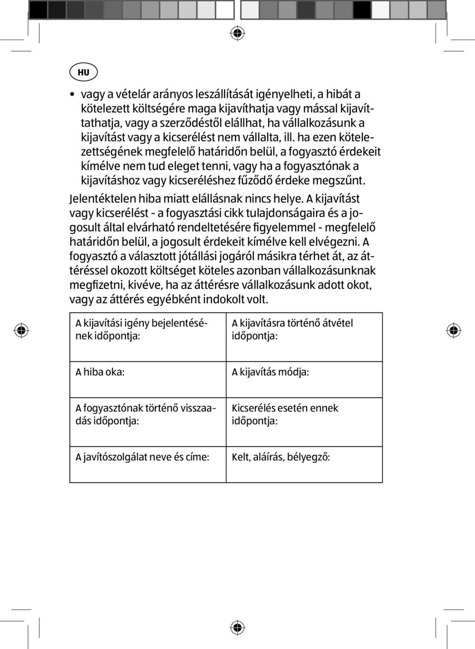 ha ezen kötelezettségének megfelelő határidőn belül, a fogyasztó érdekeit kímélve nem tud eleget tenni, vagy ha a fogyasztónak a kijavításhoz vagy kicseréléshez fűződő érdeke megszűnt.