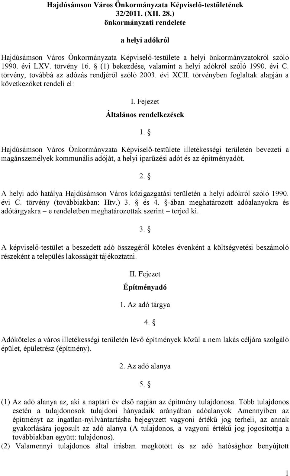 (1) bekezdése, valamint a helyi adókról szóló 1990. évi C. törvény, továbbá az adózás rendjéről szóló 2003. évi XCII. törvényben foglaltak alapján a következőket rendeli el: I.