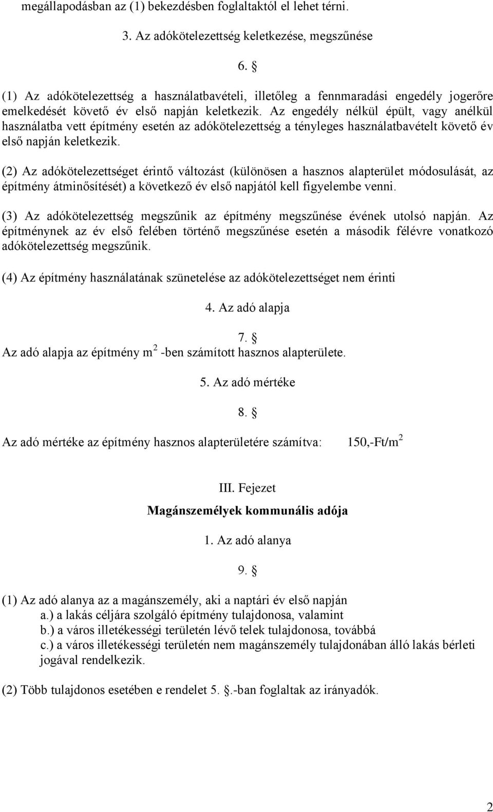 Az engedély nélkül épült, vagy anélkül használatba vett építmény esetén az adókötelezettség a tényleges használatbavételt követő év első napján keletkezik.