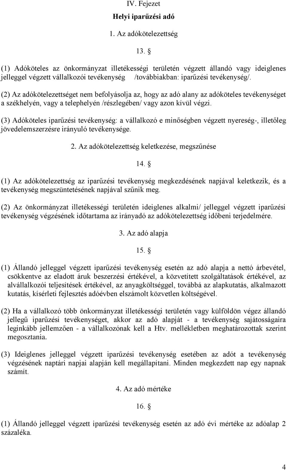 (2) Az adókötelezettséget nem befolyásolja az, hogy az adó alany az adóköteles tevékenységet a székhelyén, vagy a telephelyén /részlegében/ vagy azon kívül végzi.