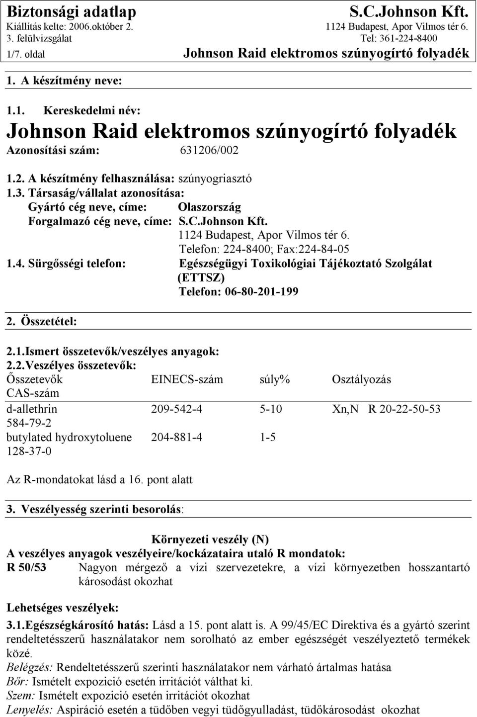 1124 Budapest, Apor Vilmos tér 6. Telefon: 224-8400; Fax:224-84-05 1.4. Sürgősségi telefon: Egészségügyi Toxikológiai Tájékoztató Szolgálat (ETTSZ) Telefon: 06-80-201-199 2. Összetétel: 2.1.Ismert összetevők/veszélyes anyagok: 2.