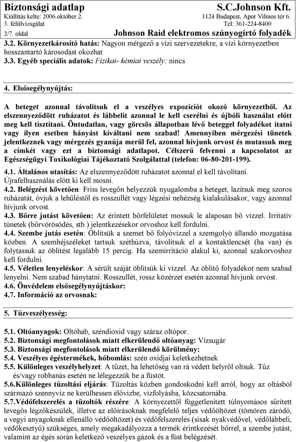 Az elszennyeződött ruházatot és lábbelit azonnal le kell cserélni és újbóli használat előtt meg kell tisztítani.