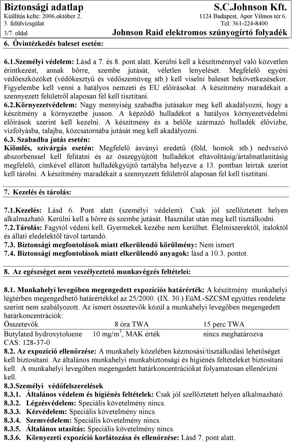 ) kell viselni baleset bekövetkezésekor. Figyelembe kell venni a hatályos nemzeti és EU előírásokat. A készítmény maradékait a szennyezett felületről alaposan fel kell tisztítani. 6.2.
