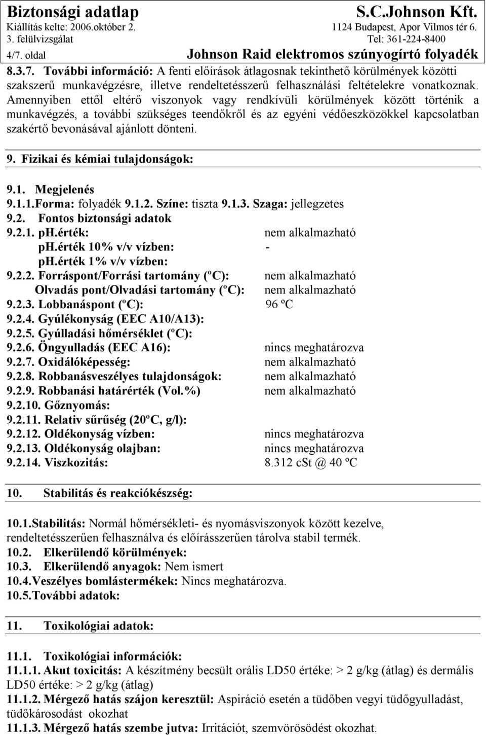 dönteni. 9. Fizikai és kémiai tulajdonságok: 9.1. Megjelenés 9.1.1.Forma: folyadék 9.1.2. Színe: tiszta 9.1.3. Szaga: jellegzetes 9.2. Fontos biztonsági adatok 9.2.1. ph.érték: nem alkalmazható ph.