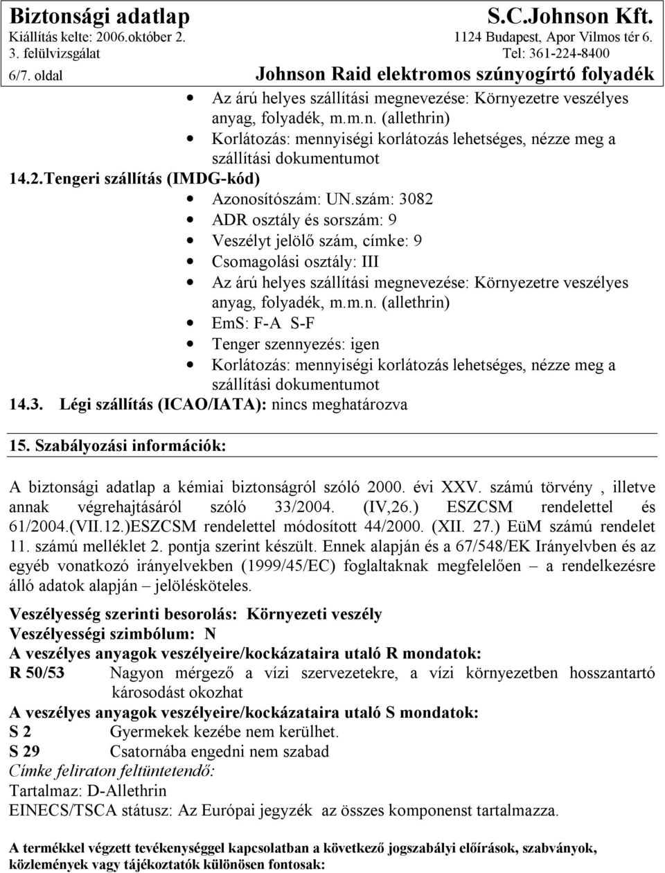 szám: 3082 ADR osztály és sorszám: 9 Veszélyt jelölő szám, címke: 9 Csomagolási osztály: III Az árú helyes szállítási megne