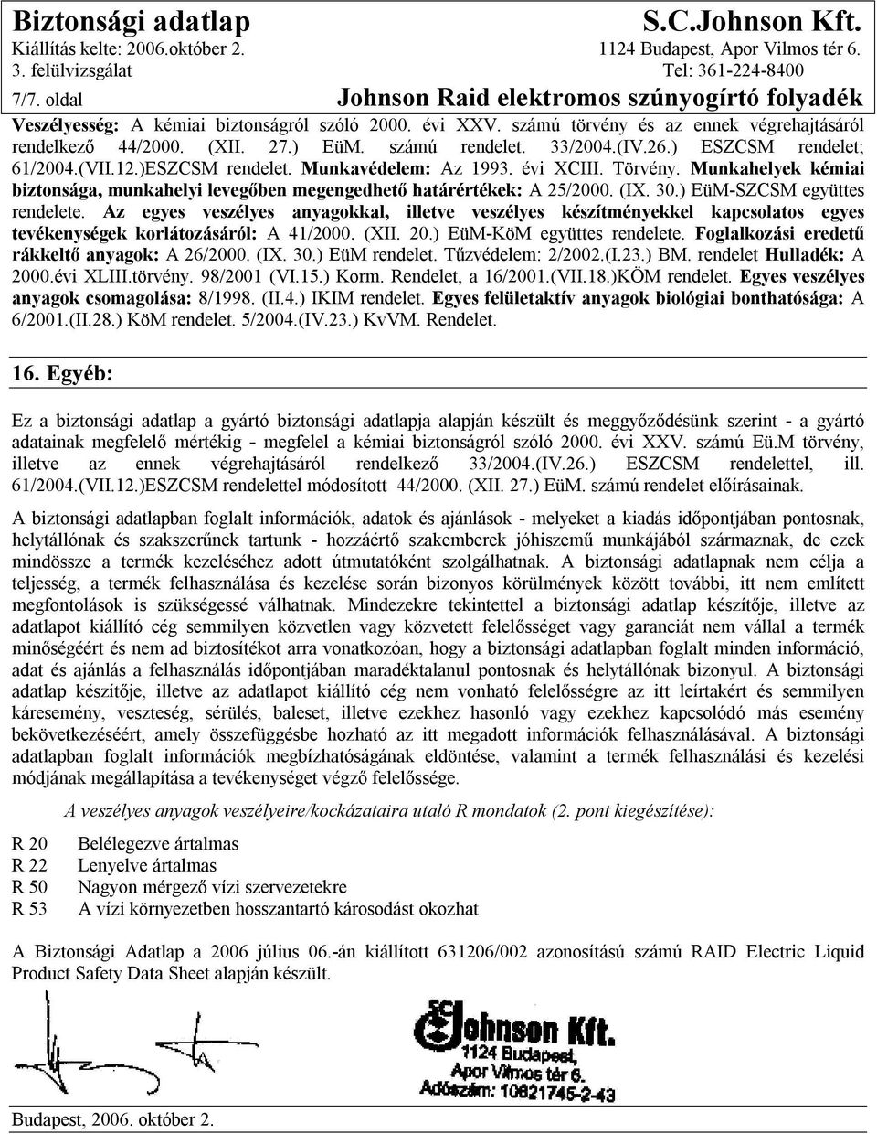 Munkahelyek kémiai biztonsága, munkahelyi levegőben megengedhető határértékek: A 25/2000. (IX. 30.) EüM-SZCSM együttes rendelete.