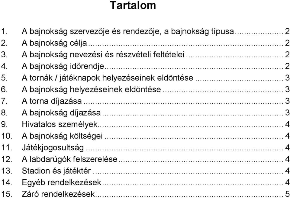 A bajnokság helyezéseinek eldöntése... 3 7. A torna díjazása... 3 8. A bajnokság díjazása... 3 9. Hivatalos személyek... 4 10.