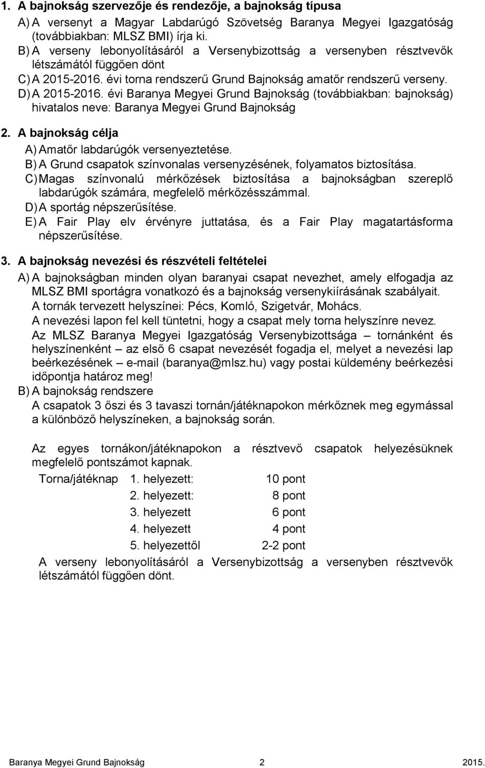 évi Baranya Megyei Grund Bajnokság (továbbiakban: bajnokság) hivatalos neve: Baranya Megyei Grund Bajnokság 2. A bajnokság célja A) Amatır labdarúgók versenyeztetése.