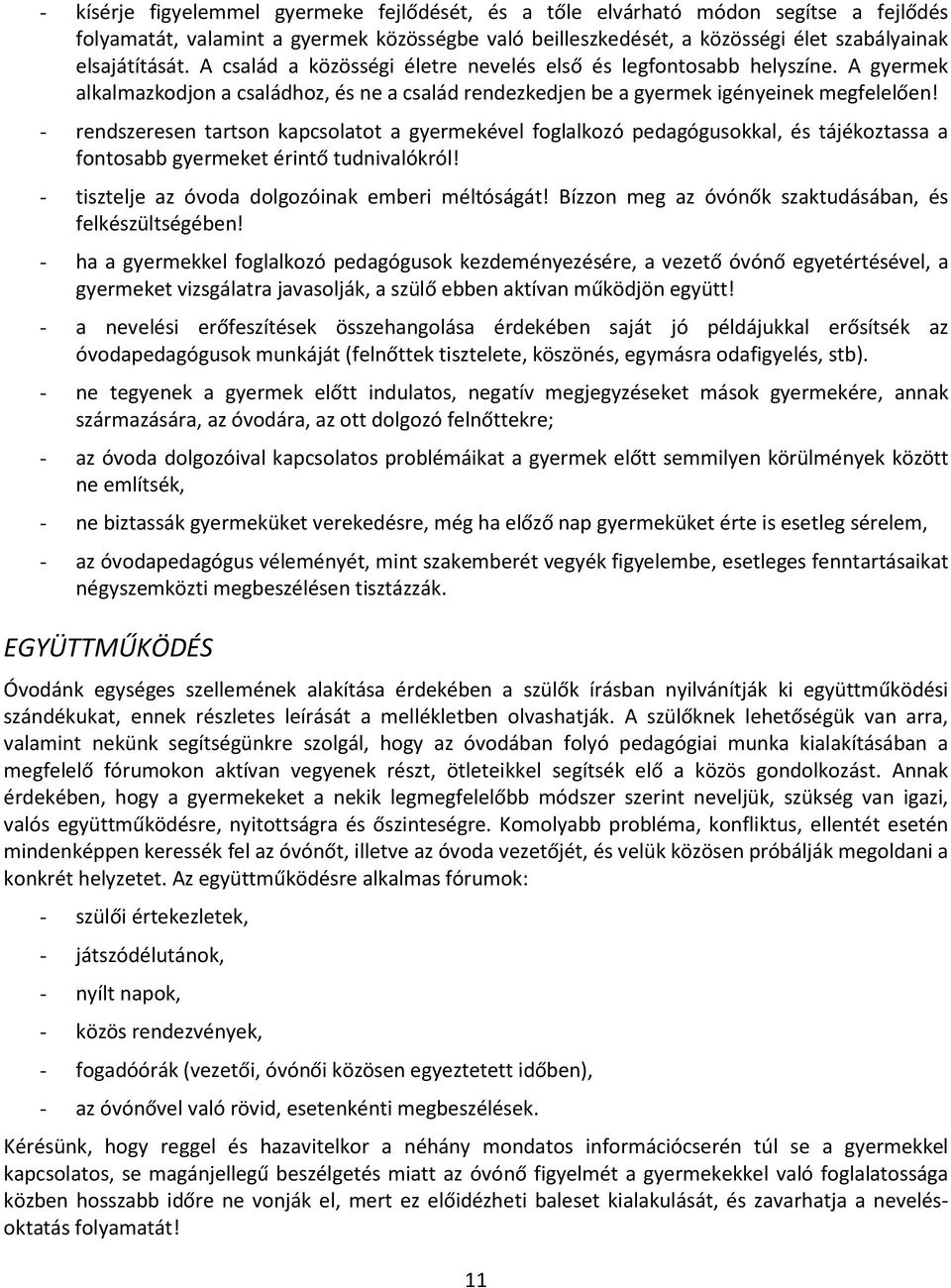 - rendszeresen tartson kapcsolatot a gyermekével foglalkozó pedagógusokkal, és tájékoztassa a fontosabb gyermeket érintő tudnivalókról! - tisztelje az óvoda dolgozóinak emberi méltóságát!