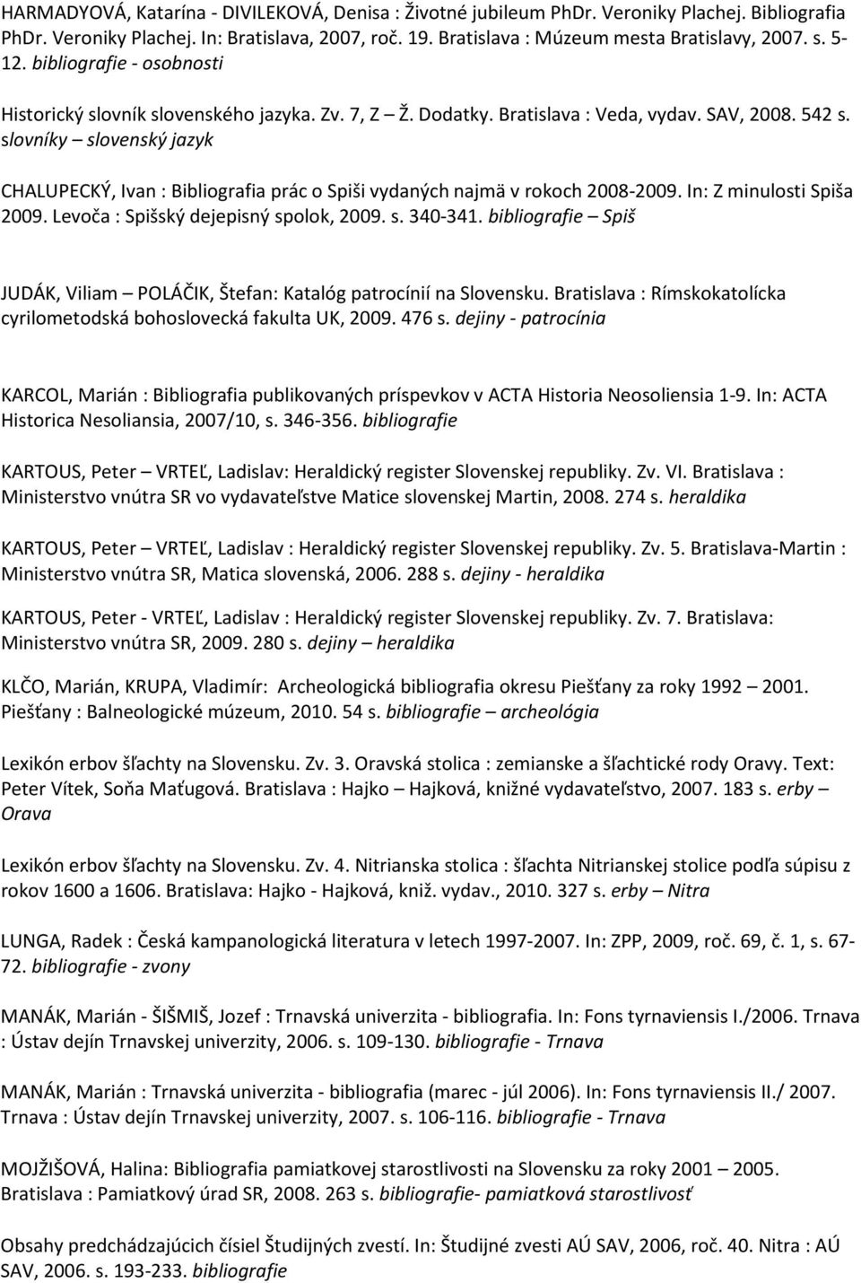 slovníky slovenský jazyk CHALUPECKÝ, Ivan : Bibliografia prác o Spiši vydaných najmä v rokoch 2008-2009. In: Z minulosti Spiša 2009. Levoča : Spišský dejepisný spolok, 2009. s. 340-341.