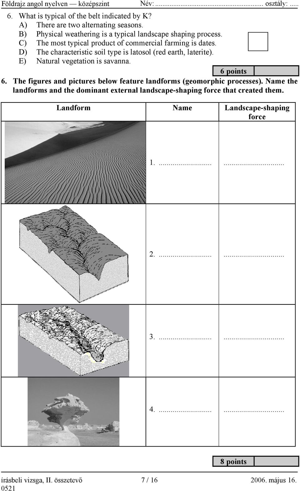 E) Natural vegetation is savanna. 6 points 6. The figures and pictures below feature landforms (geomorphic processes).