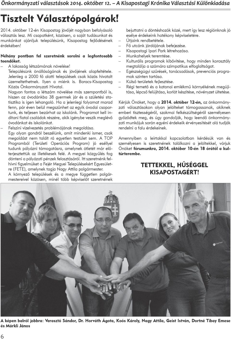 A lakosság létszámának növelése! Településünk önállóságának és jövőjének alapfeltétele. Jelenleg a 2000 fő alatti települések csak közös hivatalt üzemeltethetnek. Ilyen a miénk is.