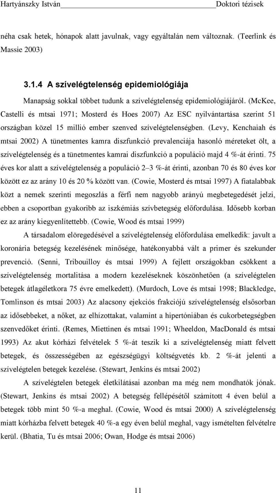 (McKee, Castelli és mtsai 1971; Mosterd és Hoes 2007) Az ESC nyilvántartása szerint 51 országban közel 15 millió ember szenved szívelégtelenségben.