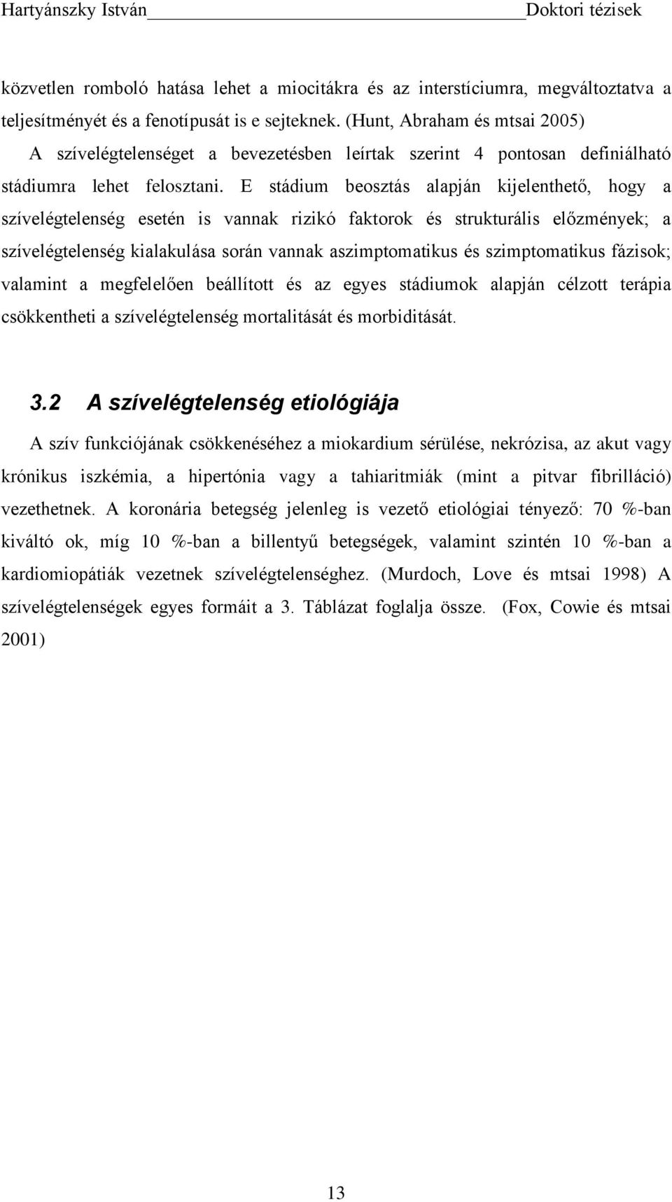 E stádium beosztás alapján kijelenthető, hogy a szívelégtelenség esetén is vannak rizikó faktorok és strukturális előzmények; a szívelégtelenség kialakulása során vannak aszimptomatikus és