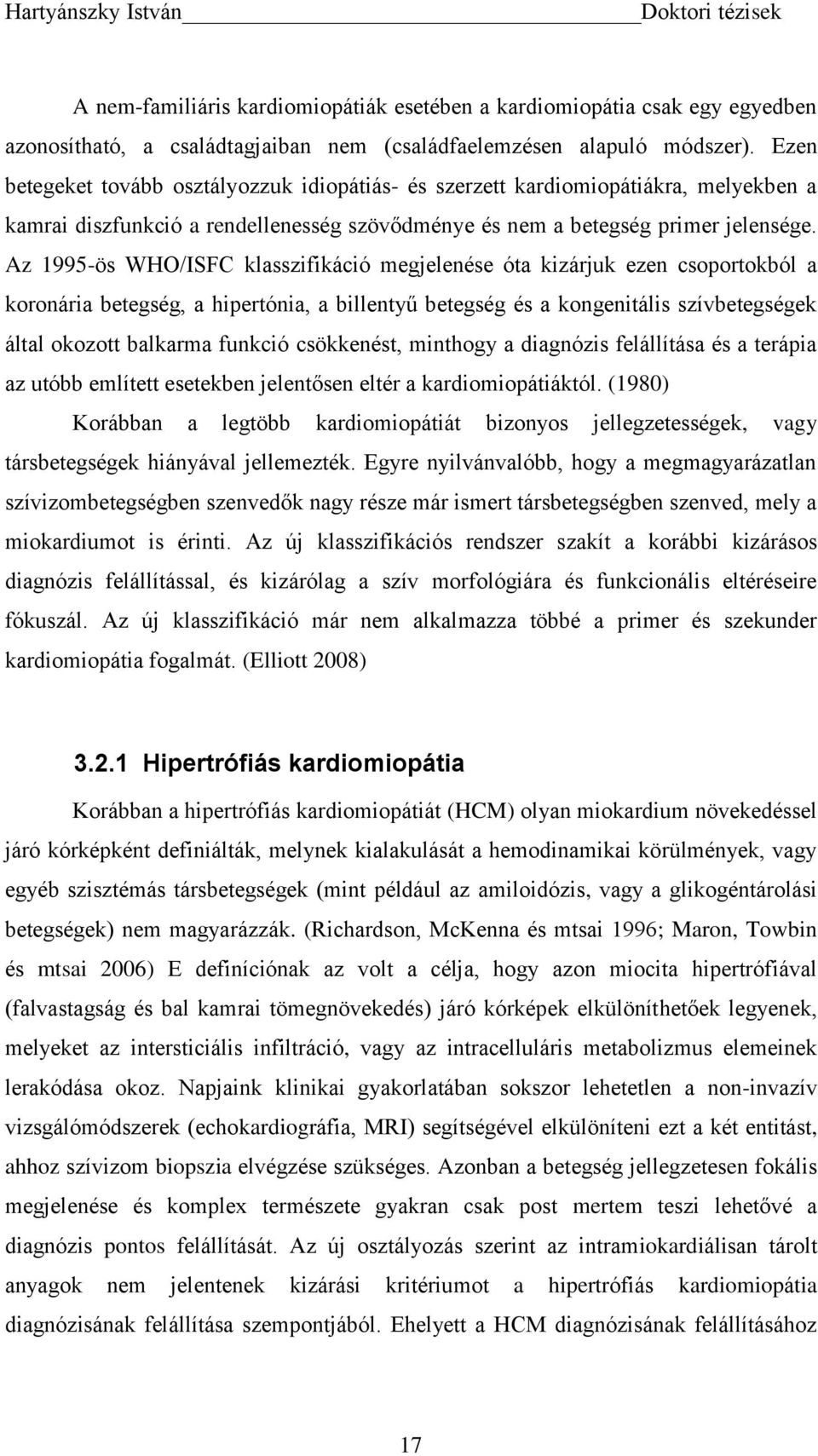 Az 1995-ös WHO/ISFC klasszifikáció megjelenése óta kizárjuk ezen csoportokból a koronária betegség, a hipertónia, a billentyű betegség és a kongenitális szívbetegségek által okozott balkarma funkció
