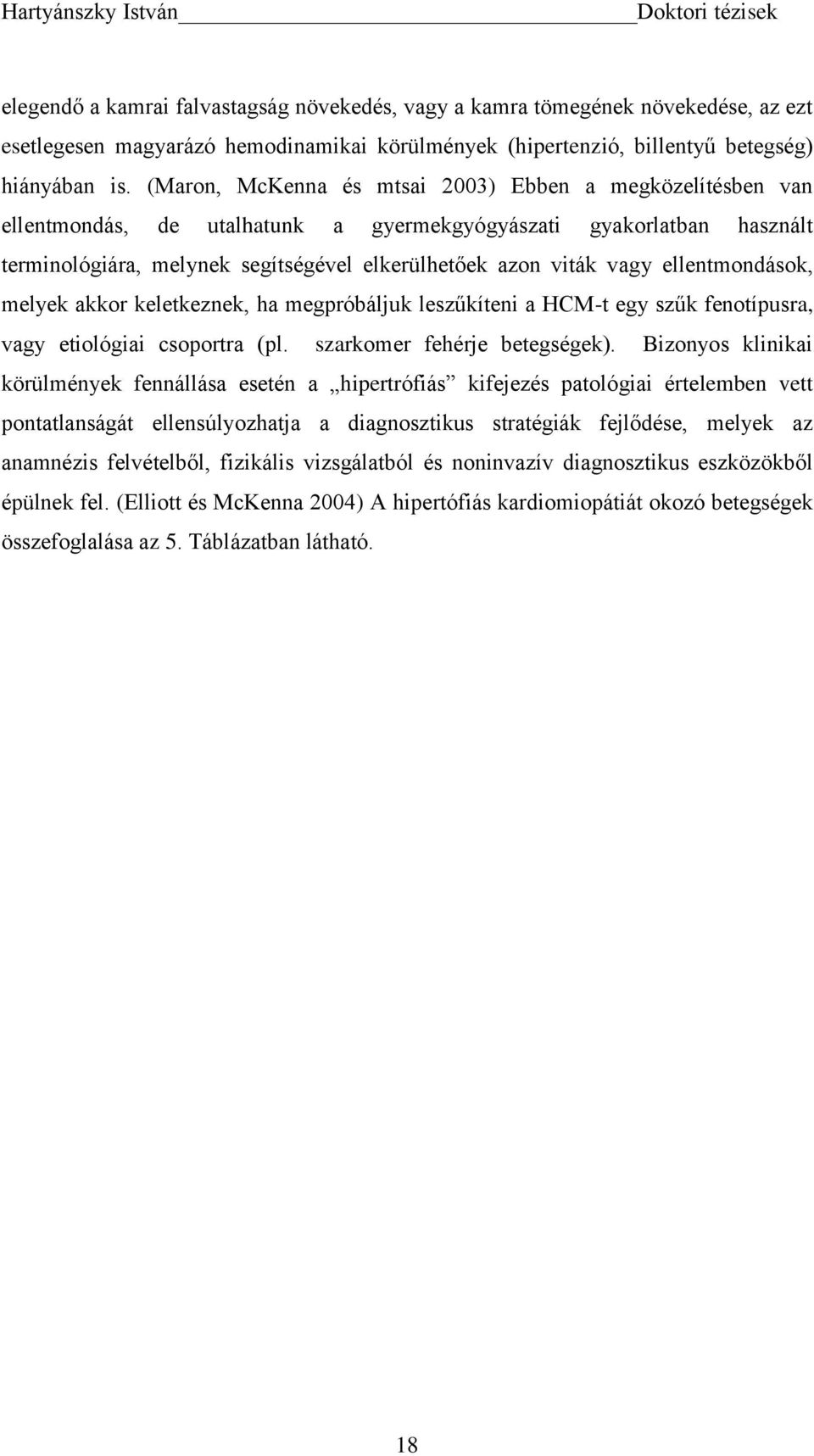 ellentmondások, melyek akkor keletkeznek, ha megpróbáljuk leszűkíteni a HCM-t egy szűk fenotípusra, vagy etiológiai csoportra (pl. szarkomer fehérje betegségek).
