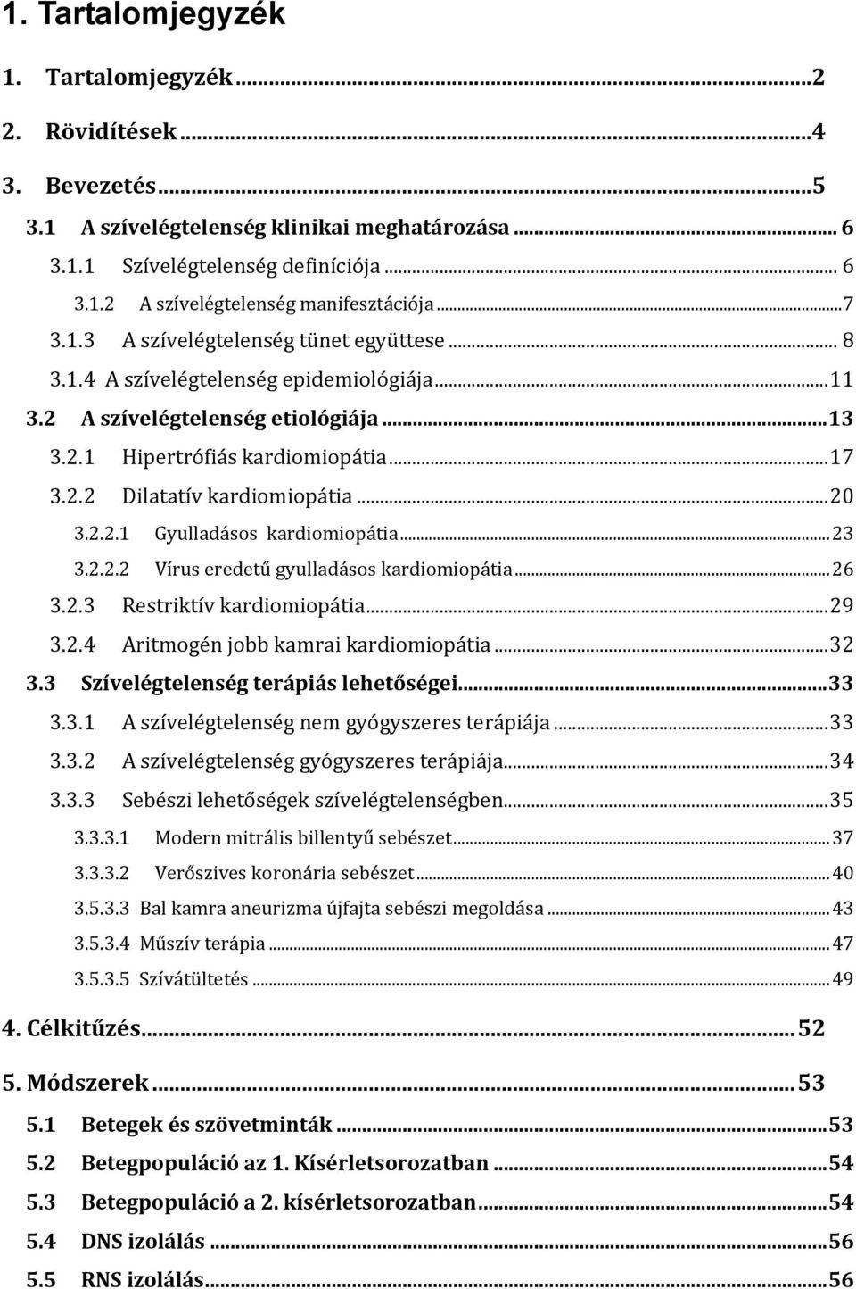 .. 20 3.2.2.1 Gyulladásos kardiomiopátia... 23 3.2.2.2 Vírus eredetű gyulladásos kardiomiopátia... 26 3.2.3 Restriktív kardiomiopátia... 29 3.2.4 Aritmogén jobb kamrai kardiomiopátia... 32 3.