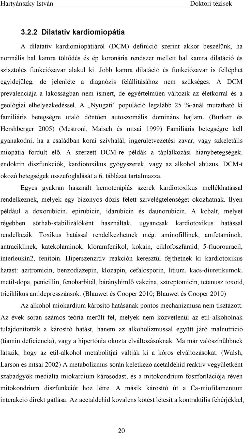 A DCM prevalenciája a lakosságban nem ismert, de egyértelműen változik az életkorral és a geológiai elhelyezkedéssel.