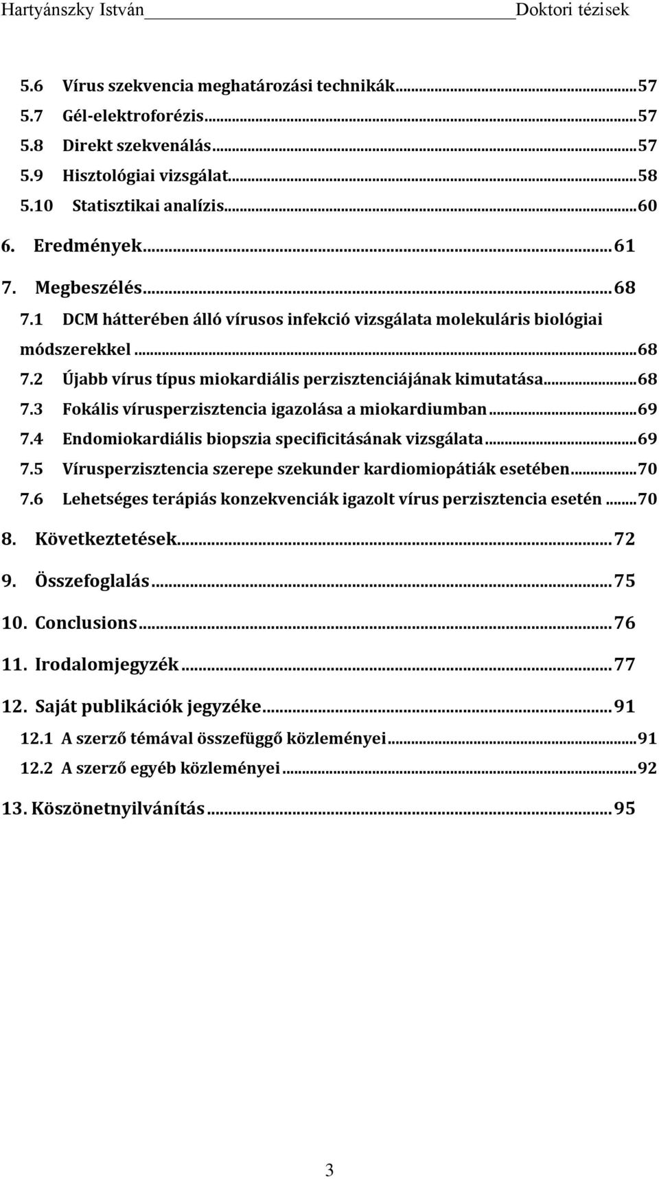 .. 69 7.4 Endomiokardiális biopszia specificitásának vizsgálata... 69 7.5 Vírusperzisztencia szerepe szekunder kardiomiopátiák esetében... 70 7.