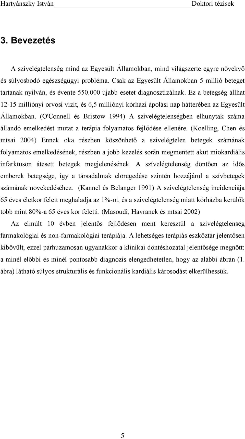 Ez a betegség állhat 12-15 milliónyi orvosi vizit, és 6,5 milliónyi kórházi ápolási nap hátterében az Egyesült Államokban.