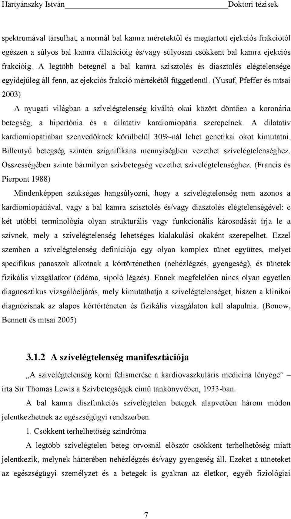 (Yusuf, Pfeffer és mtsai 2003) A nyugati világban a szívelégtelenség kiváltó okai között döntően a koronária betegség, a hipertónia és a dilatatív kardiomiopátia szerepelnek.
