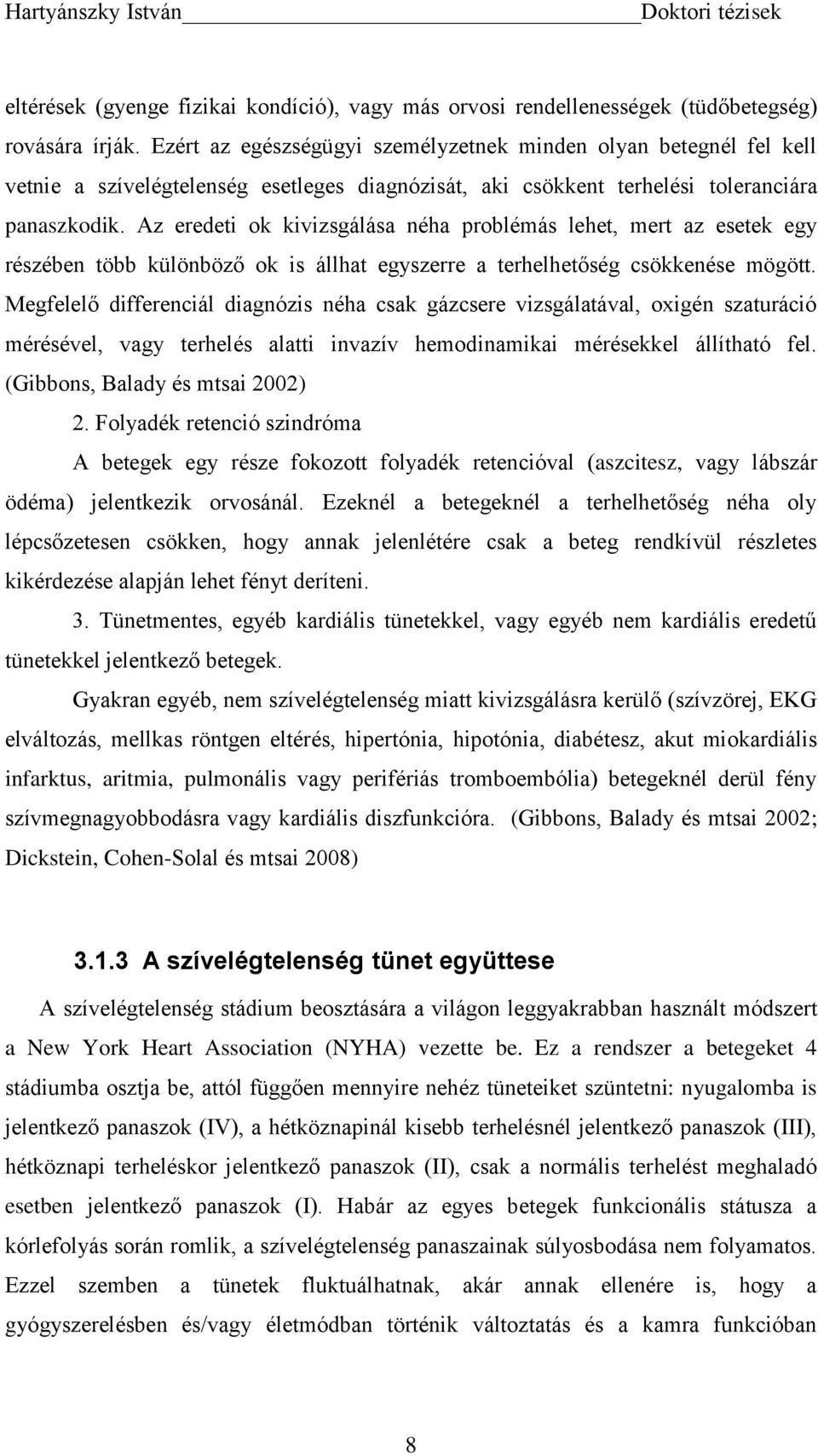 Az eredeti ok kivizsgálása néha problémás lehet, mert az esetek egy részében több különböző ok is állhat egyszerre a terhelhetőség csökkenése mögött.