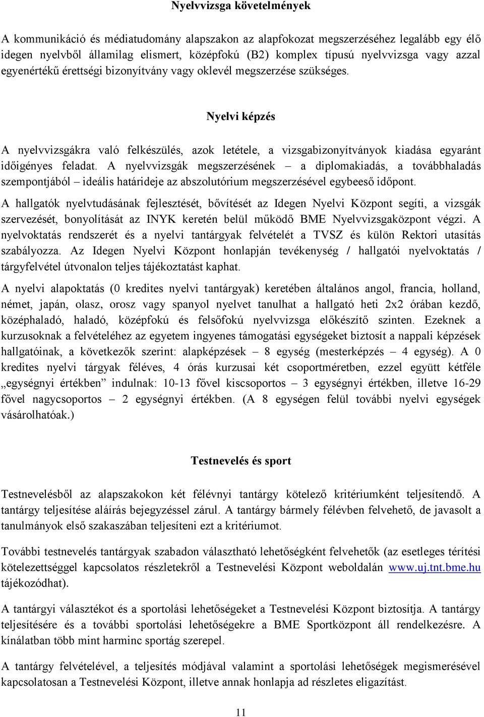 A nyelvvizsgák megszerzésének a diplomakiadás, a továbbhaladás szempontjából ideális határideje az abszolutórium megszerzésével egybeeső időpont.