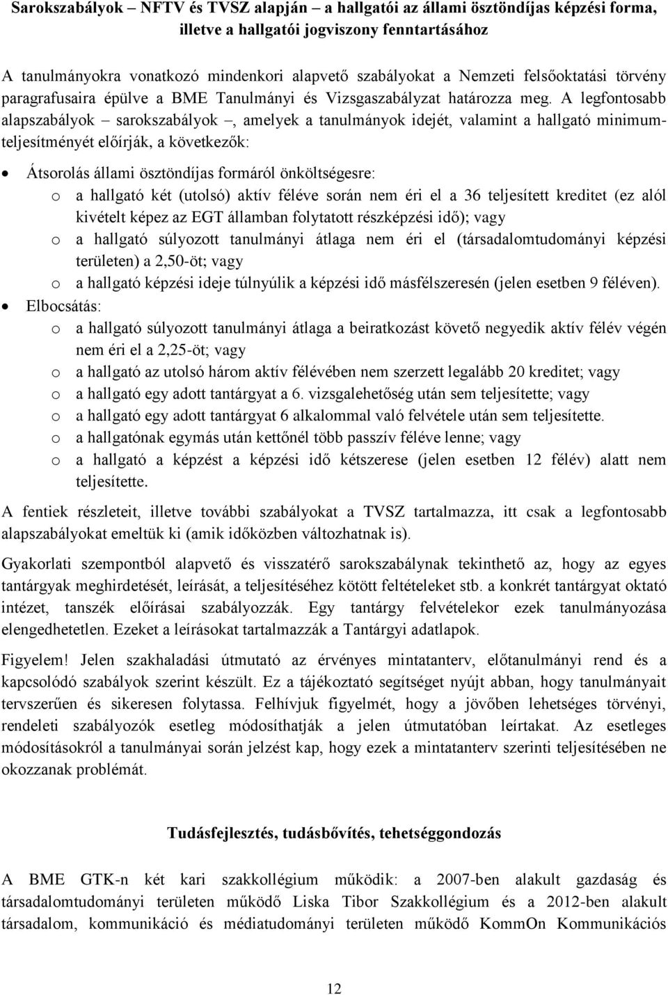 A legfontosabb alapszabályok sarokszabályok, amelyek a tanulmányok idejét, valamint a hallgató minimumteljesítményét előírják, a következők: Átsorolás állami ösztöndíjas formáról önköltségesre: o a