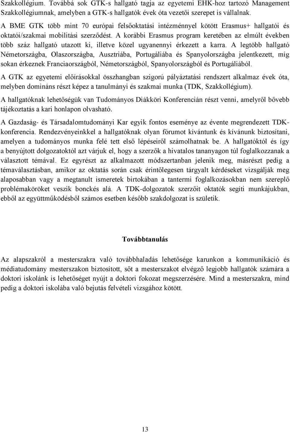 A korábbi Erasmus program keretében az elmúlt években több száz hallgató utazott ki, illetve közel ugyanennyi érkezett a karra.