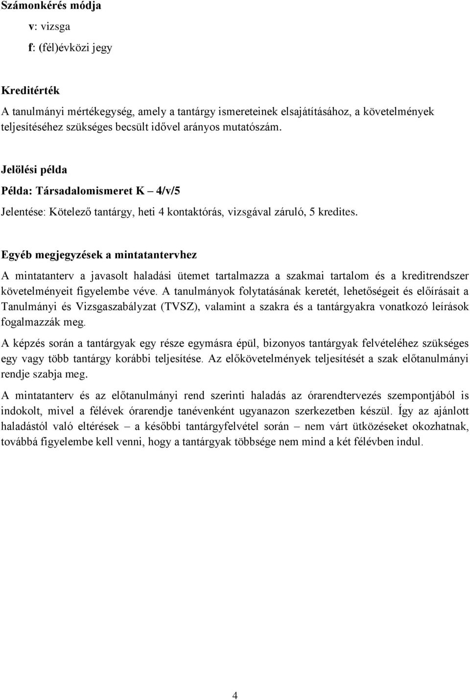Egyéb megjegyzések a mintatantervhez A mintatanterv a javasolt haladási ütemet tartalmazza a szakmai tartalom és a kreditrendszer követelményeit figyelembe véve.