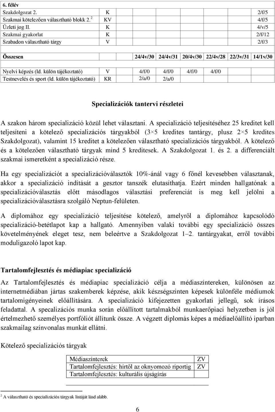 külön tájékoztató) V 4/f/0 4/f/0 4/f/0 4/f/0 Testnevelés és sport (ld. külön tájékoztató) KR 2/a/0 2/a/0 Specializációk tantervi részletei A szakon három specializáció közül lehet választani.