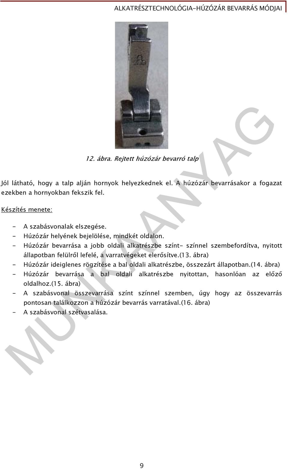 - Húzózár bevarrása a jobb oldali alkatrészbe színt- színnel szembefordítva, nyitott állapotban felülről lefelé, a varratvégeket elerősítve.(13.