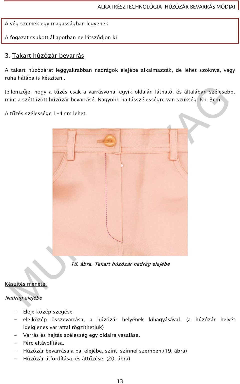 Jellemzője, hogy a tűzés csak a varrásvonal egyik oldalán látható, és általában szélesebb, mint a széttűzött húzózár bevarrásé. Nagyobb hajtásszélességre van szükség. Kb. 3cm.