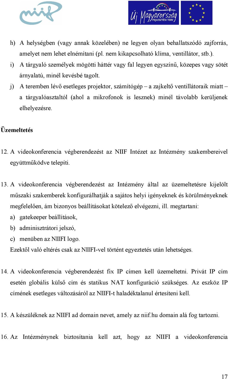 A videokonferencia végberendezést az NIIF Intézet az Intézmény szakembereivel együttműködve telepíti. 13.