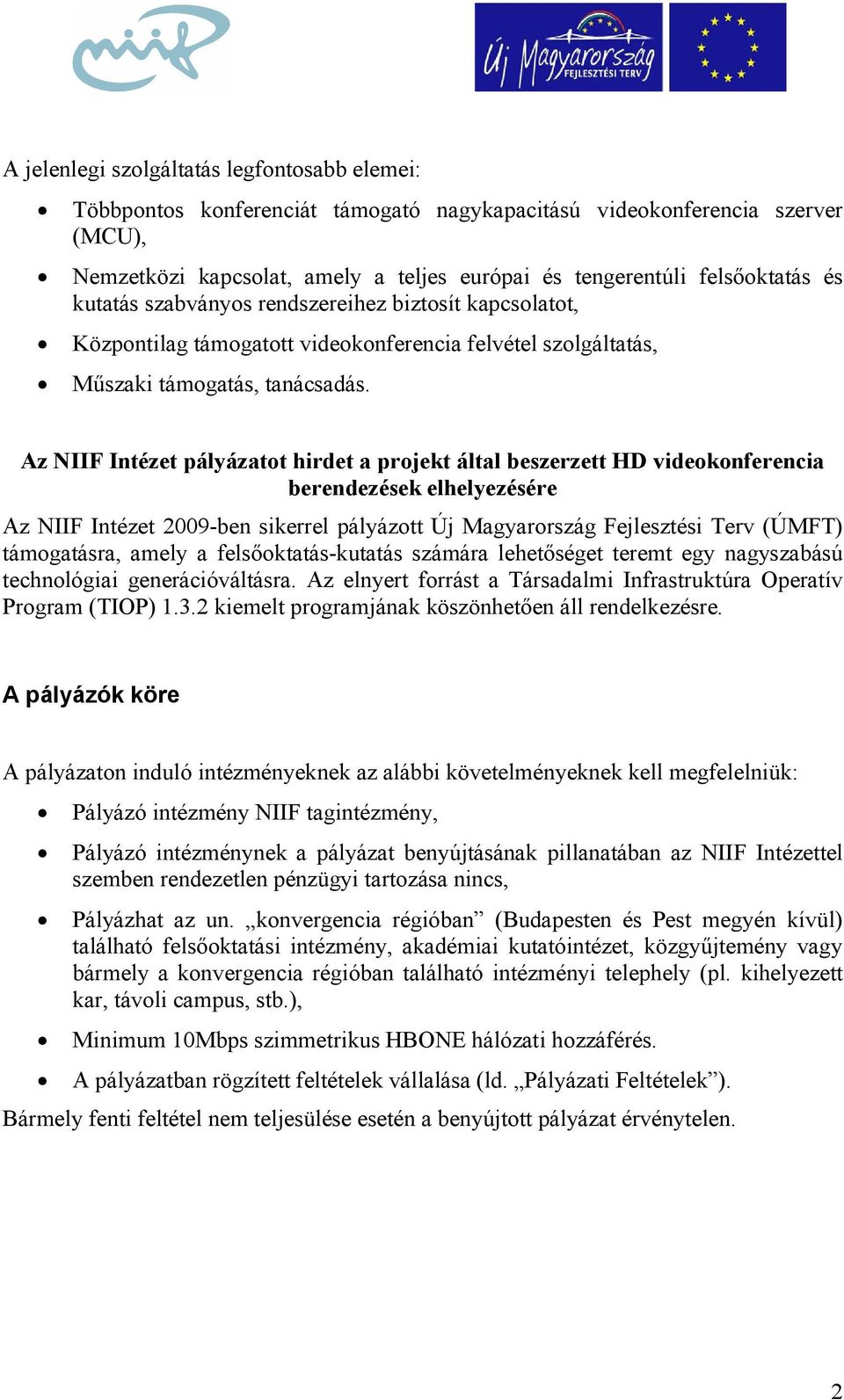 Az IIF Intézet pályázatot hirdet a projekt által beszerzett HD videokonferencia berendezések elhelyezésére Az NIIF Intézet 2009-ben sikerrel pályázott Új Magyarország Fejlesztési Terv (ÚMFT)