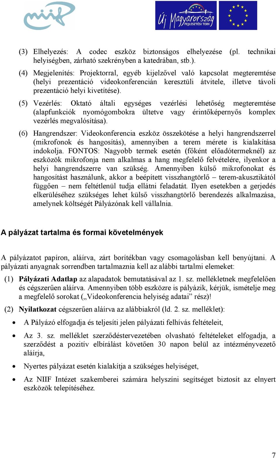 (6) Hangrendszer: Videokonferencia eszköz összekötése a helyi hangrendszerrel (mikrofonok és hangosítás), amennyiben a terem mérete is kialakítása indokolja.