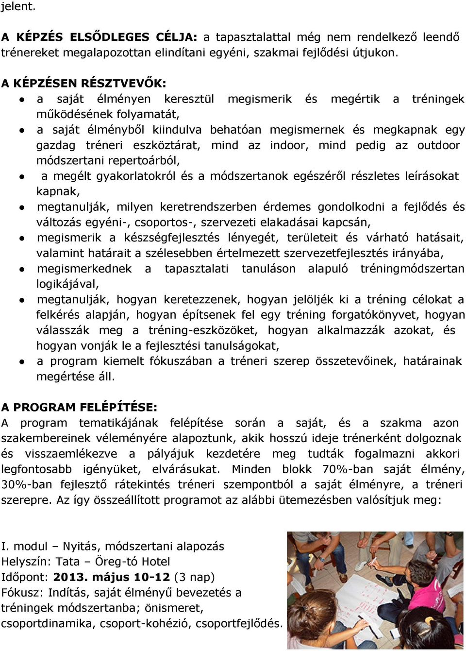 eszköztárat, mind az indoor, mind pedig az outdoor módszertani repertoárból, a megélt gyakorlatokról és a módszertanok egészéről részletes leírásokat kapnak, megtanulják, milyen keretrendszerben