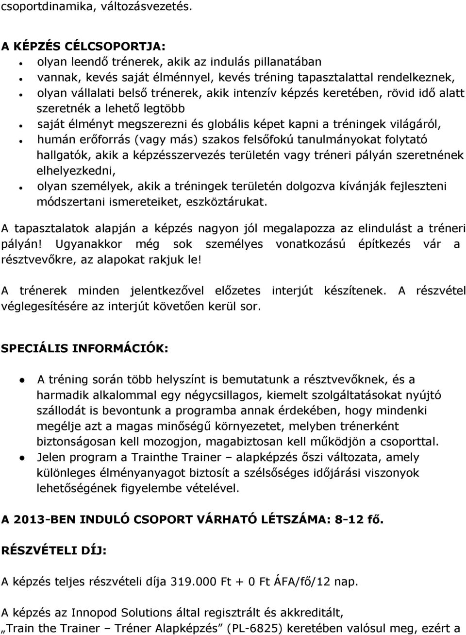 képzés keretében, rövid idő alatt szeretnék a lehető legtöbb saját élményt megszerezni és globális képet kapni a tréningek világáról, humán erőforrás (vagy más) szakos felsőfokú tanulmányokat