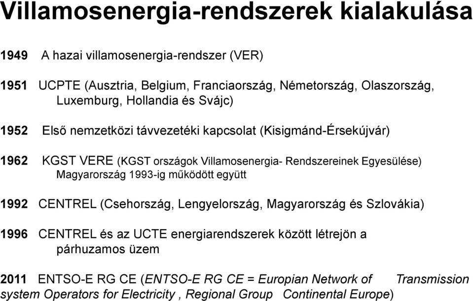Egyesülése) Magyarország 1993-ig működött együtt 1992 CENTREL (Csehország, Lengyelország, Magyarország és Szlovákia) 1996 CENTREL és az UCTE energiarendszerek