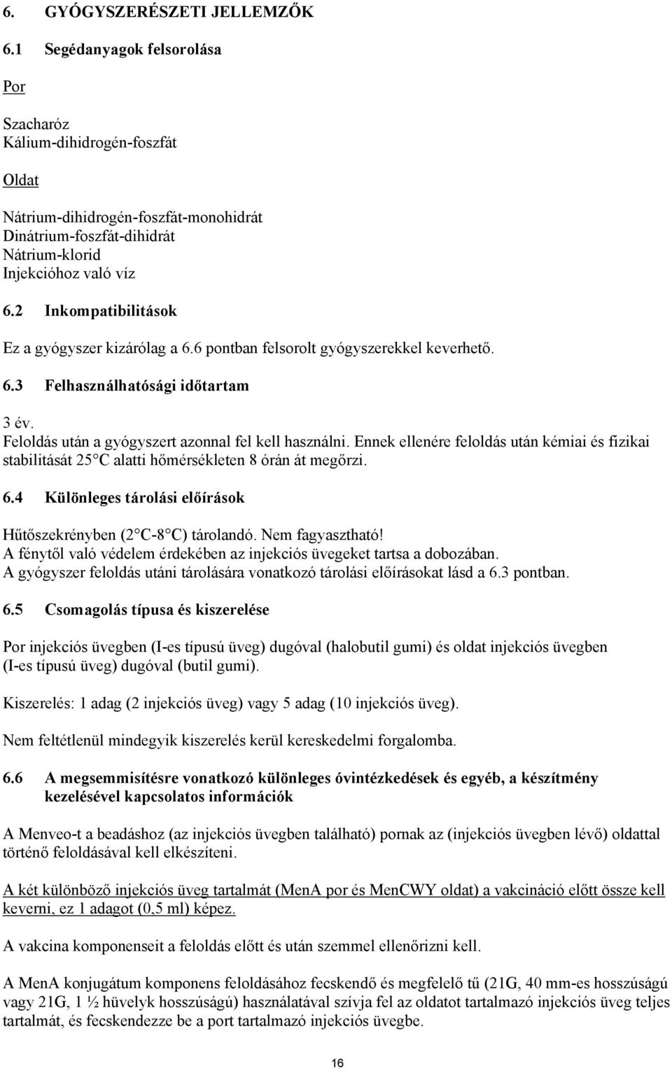 2 Inkompatibilitások Ez a gyógyszer kizárólag a 6.6 pontban felsorolt gyógyszerekkel keverhető. 6.3 Felhasználhatósági időtartam 3 év. Feloldás után a gyógyszert azonnal fel kell használni.