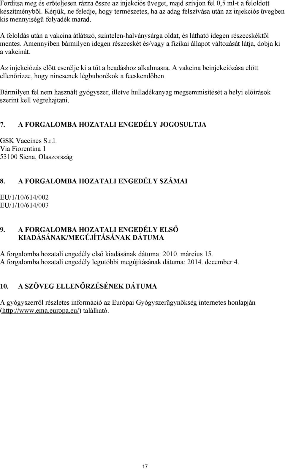 A feloldás után a vakcina átlátszó, színtelen-halványsárga oldat, és látható idegen részecskéktől mentes.