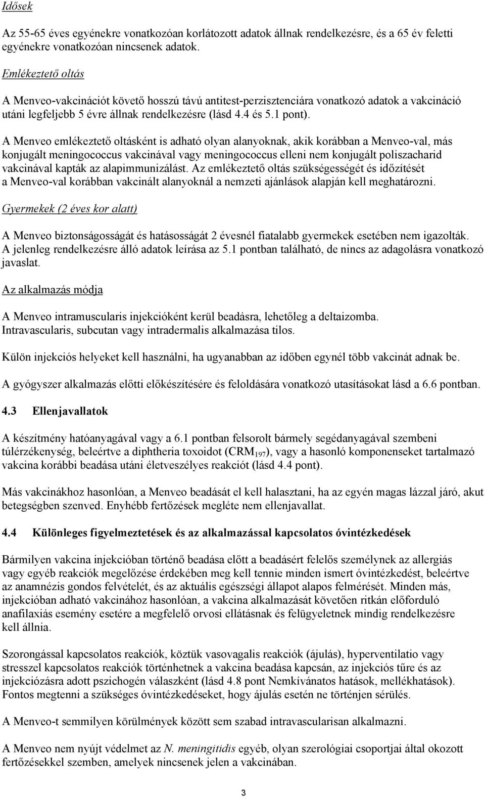 A Menveo emlékeztető oltásként is adható olyan alanyoknak, akik korábban a Menveo-val, más konjugált meningococcus vakcinával vagy meningococcus elleni nem konjugált poliszacharid vakcinával kapták